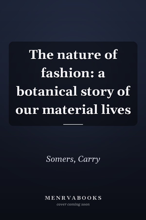 The nature of fashion: a botanical story of our material lives