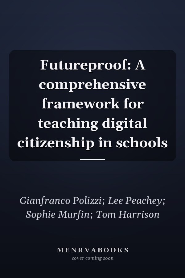 Futureproof: A comprehensive framework for teaching digital citizenship in schools