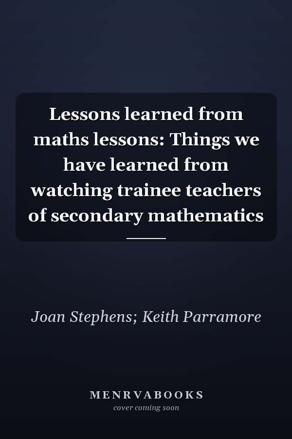 Lessons learned from maths lessons: Things we have learned from watching trainee teachers of secondary mathematics