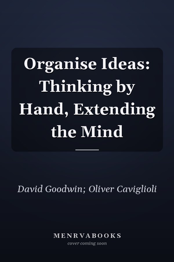 Organise Ideas: Thinking by Hand, Extending the Mind