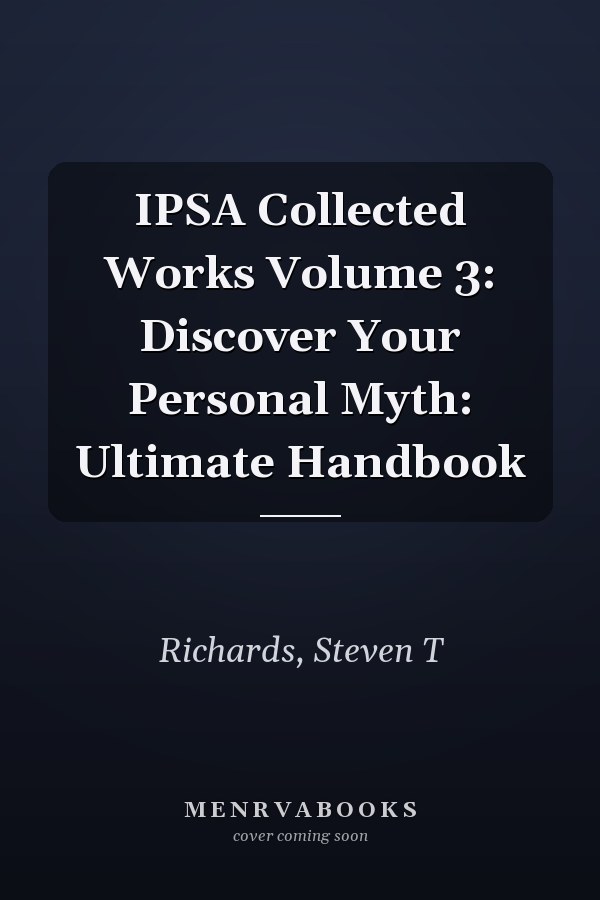 IPSA Collected Works Volume 3: Discover Your Personal Myth: Ultimate Handbook