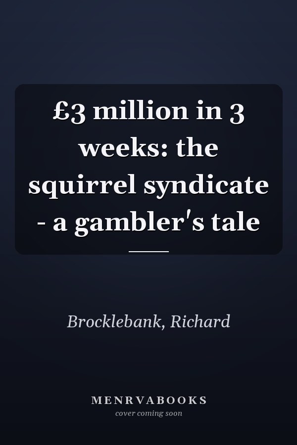 £3 million in 3 weeks: the squirrel syndicate - a gambler's tale