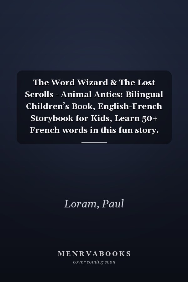 The Word Wizard & The Lost Scrolls - Animal Antics: Bilingual Children’s Book, English-French Storybook for Kids, Learn 50+ French words in this fun story. Ideal for ages 2-8. French language learning