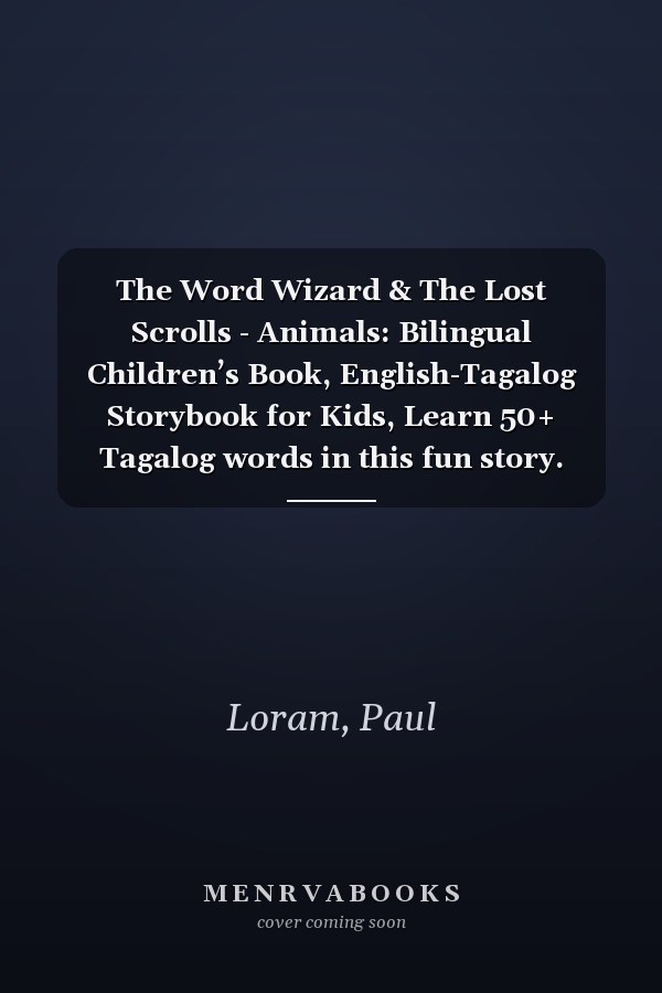 The Word Wizard & The Lost Scrolls - Animals: Bilingual Children’s Book, English-Tagalog Storybook for Kids, Learn 50+ Tagalog words in this fun story. Ideal for ages 2-8. Tagalog language learning