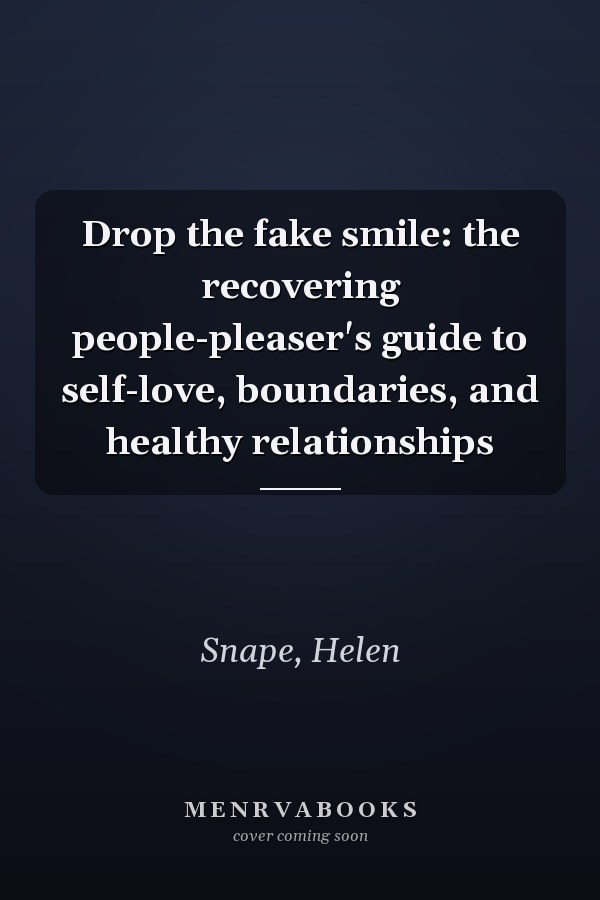 Drop the fake smile: the recovering people-pleaser's guide to self-love, boundaries, and healthy relationships
