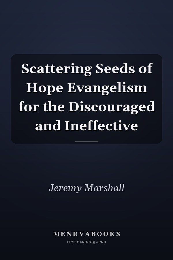 Scattering Seeds of Hope Evangelism for the Discouraged and Ineffective