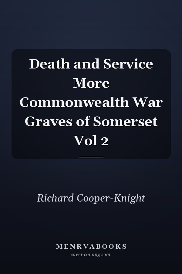 Death and Service More Commonwealth War Graves of Somerset Vol 2