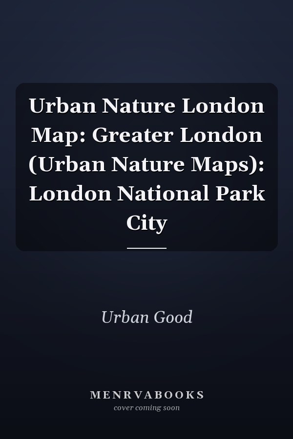Urban Nature London Map: Greater London (Urban Nature Maps): London National Park City