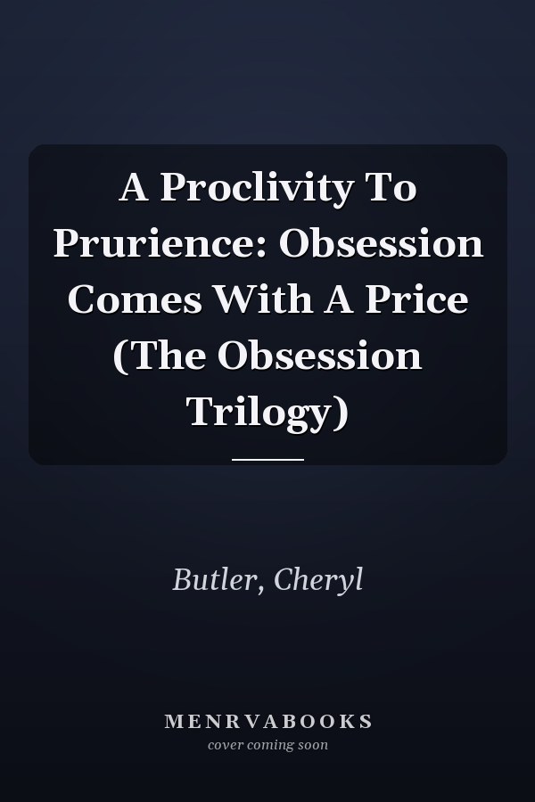 A Proclivity To Prurience: Obsession Comes With A Price (The Obsession Trilogy)