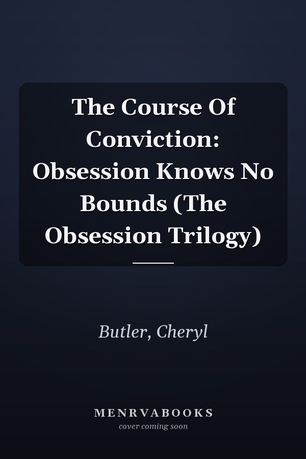 The Course Of Conviction: Obsession Knows No Bounds (The Obsession Trilogy)