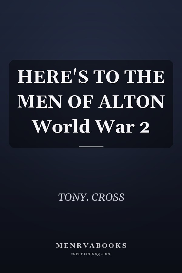 HERE'S TO THE MEN OF ALTON World War 2