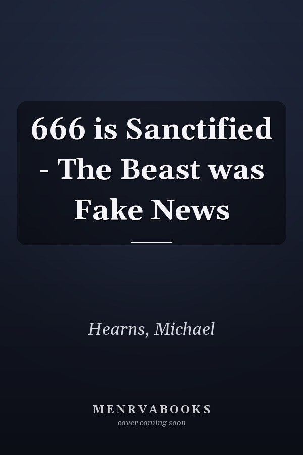 666 is Sanctified - The Beast was Fake News