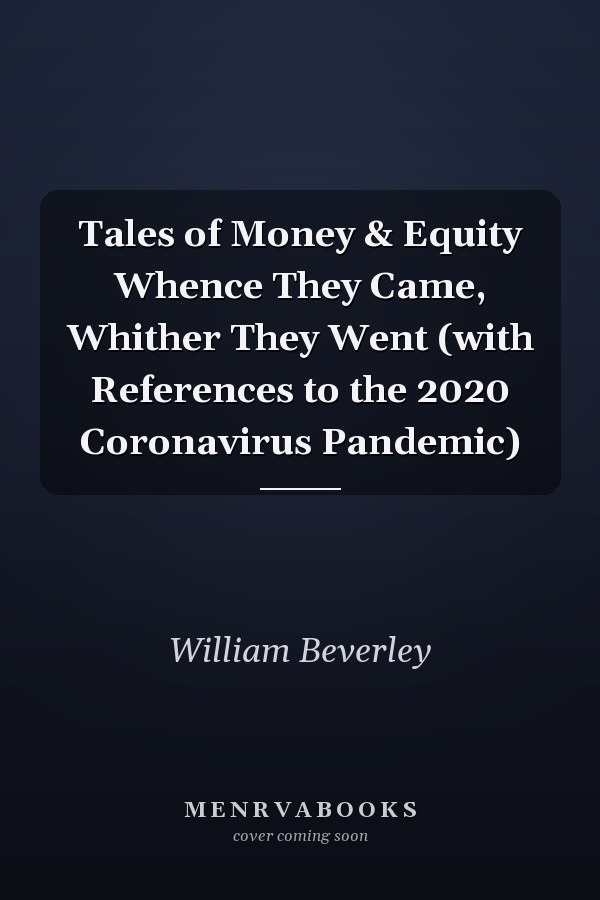 Tales of Money & Equity Whence They Came, Whither They Went (with References to the 2020 Coronavirus Pandemic)