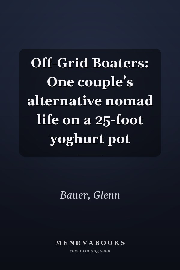 Off-Grid Boaters: One couple’s alternative nomad life on a 25-foot yoghurt pot
