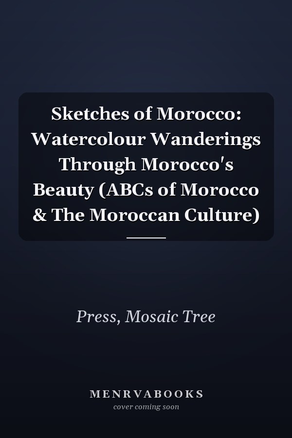 Sketches of Morocco: Watercolour Wanderings Through Morocco's Beauty (ABCs of Morocco & The Moroccan Culture)