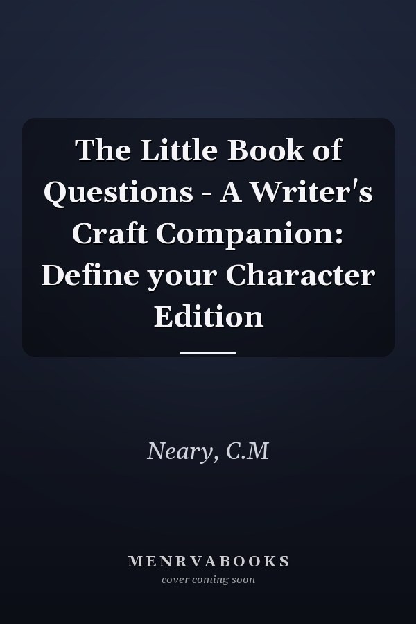 The Little Book of Questions - A Writer's Craft Companion: Define your Character Edition
