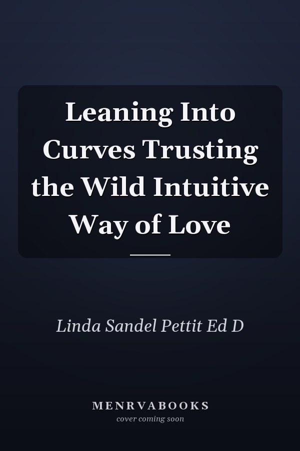 Leaning Into Curves Trusting the Wild Intuitive Way of Love