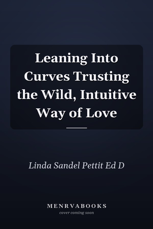 Leaning Into Curves Trusting the Wild, Intuitive Way of Love