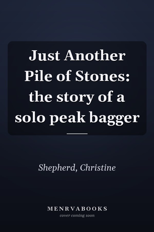 Just Another Pile of Stones: the story of a solo peak bagger