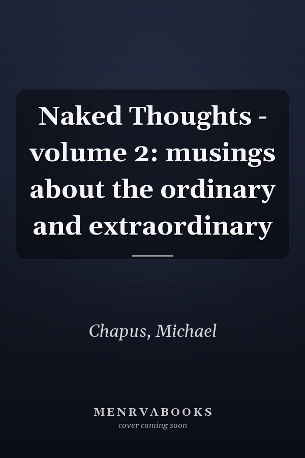 Naked Thoughts - volume 2: musings about the ordinary and extraordinary