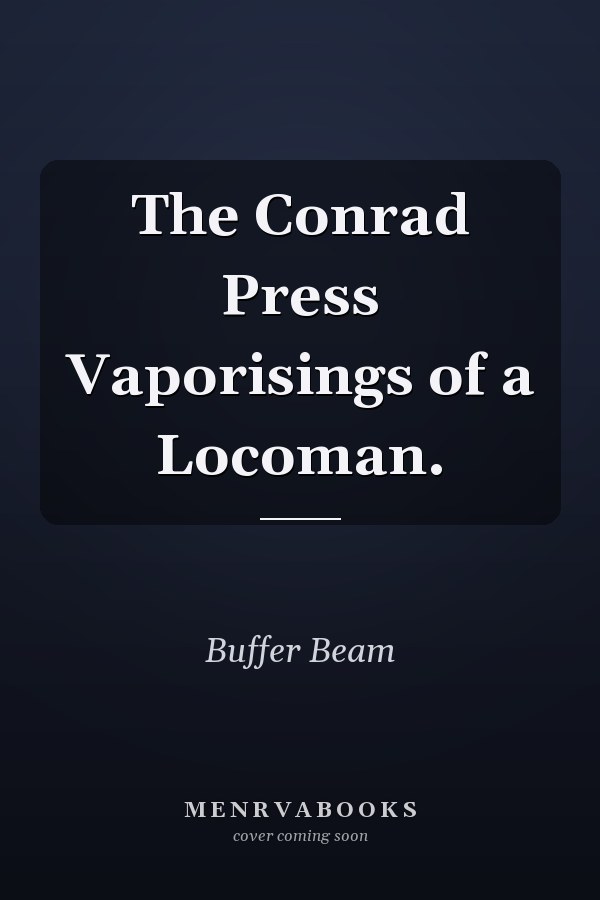 The Conrad Press Vaporisings of a Locoman.