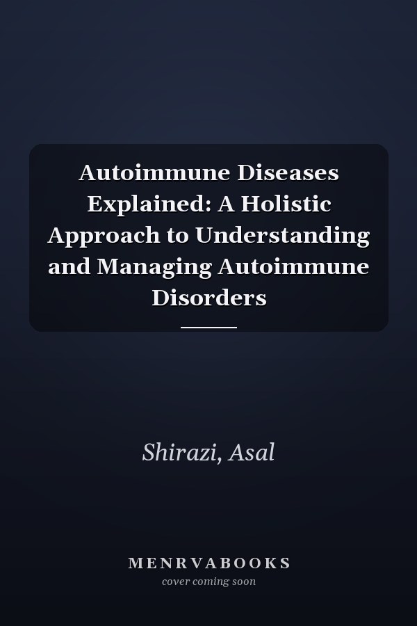 Autoimmune Diseases Explained: A Holistic Approach to Understanding and Managing Autoimmune Disorders
