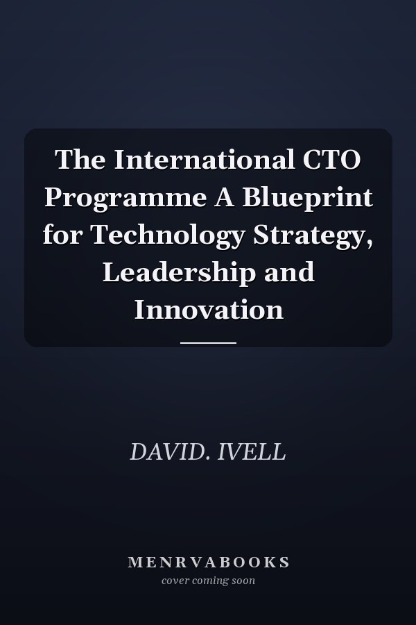 The International CTO Programme A Blueprint for Technology Strategy, Leadership and Innovation