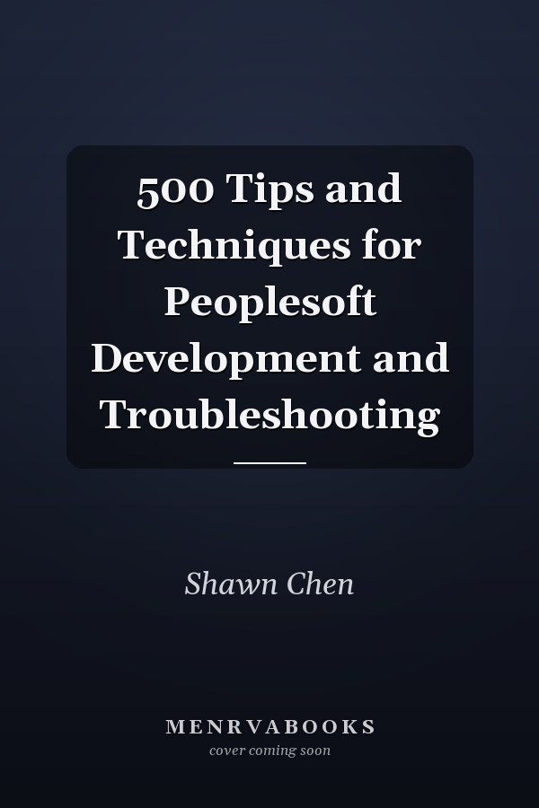 500 Tips and Techniques for Peoplesoft Development and Troubleshooting