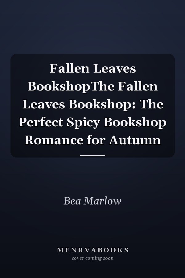 Fallen Leaves BookshopThe Fallen Leaves Bookshop: The Perfect Spicy Bookshop Romance for Autumn