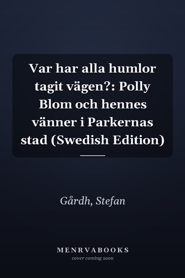 Var har alla humlor tagit vägen?: Polly Blom och hennes vänner i Parkernas stad (Swedish Edition)