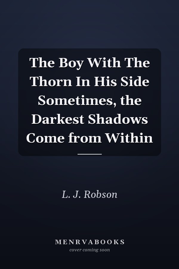 The Boy With The Thorn In His Side Sometimes, the Darkest Shadows Come from Within