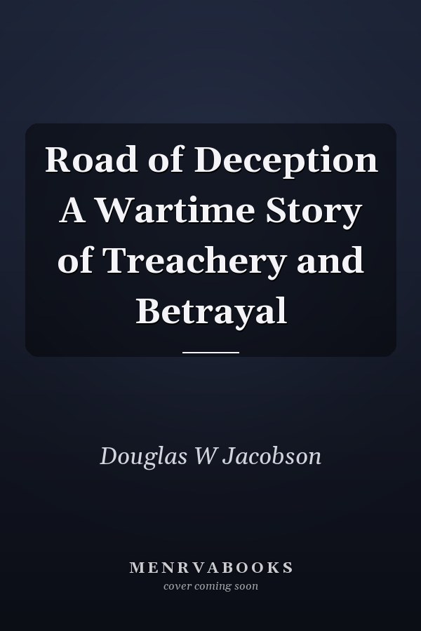 Road of Deception A Wartime Story of Treachery and Betrayal