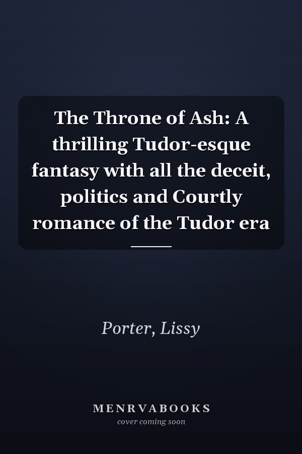The Throne of Ash: A thrilling Tudor-esque fantasy with all the deceit, politics and Courtly romance of the Tudor era