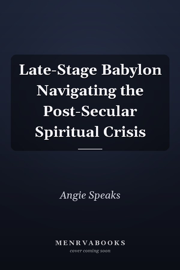 Late-Stage Babylon Navigating the Post-Secular Spiritual Crisis