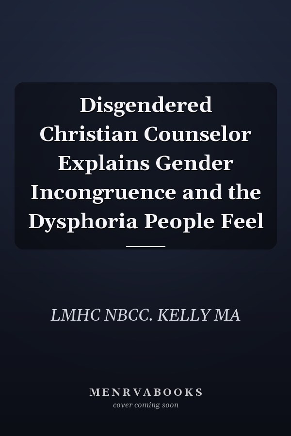 Disgendered Christian Counselor Explains Gender Incongruence and the Dysphoria People Feel