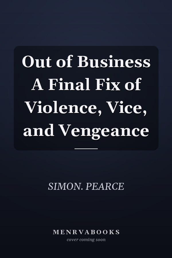 Out of Business A Final Fix of Violence, Vice, and Vengeance