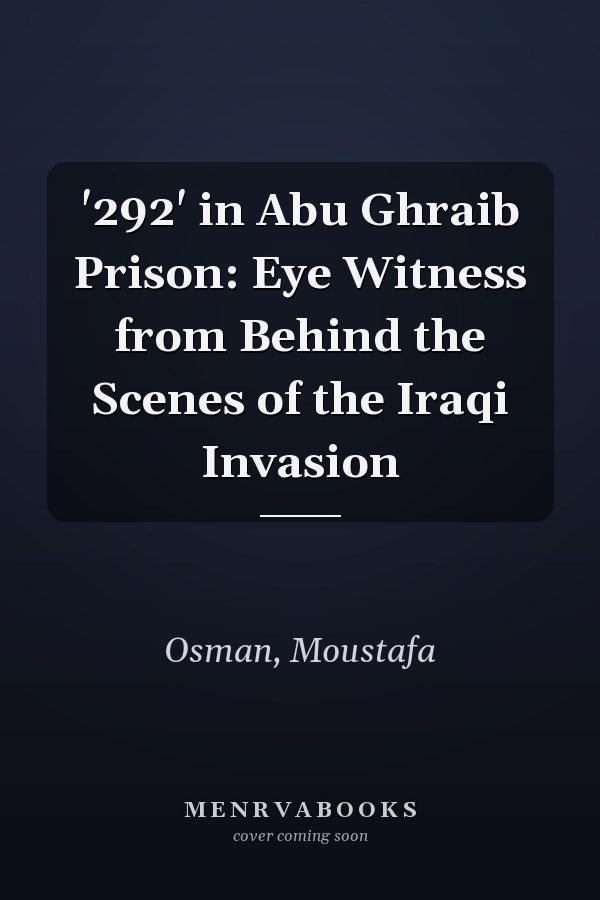 '292' in Abu Ghraib Prison: Eye Witness from Behind the Scenes of the Iraqi Invasion