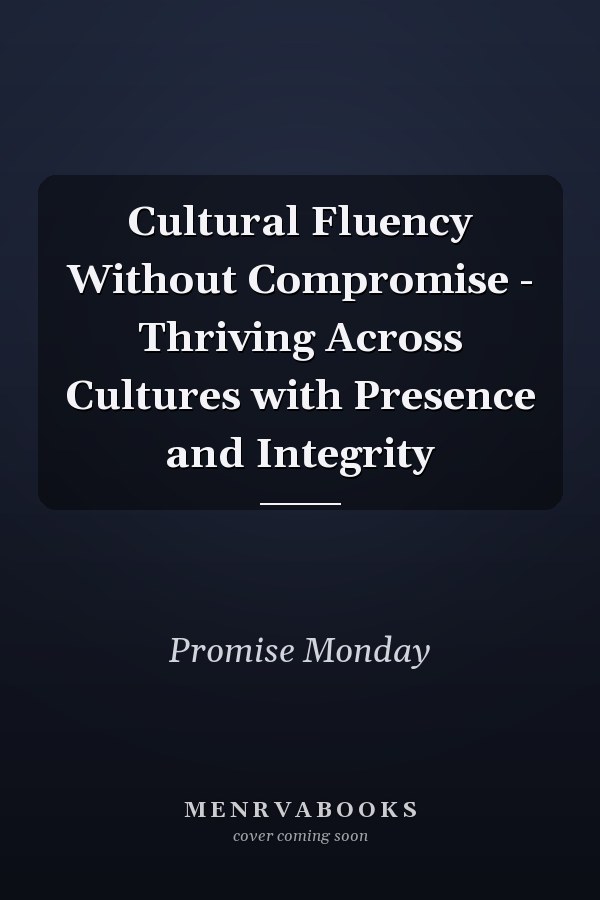 Cultural Fluency Without Compromise - Thriving Across Cultures with Presence and Integrity