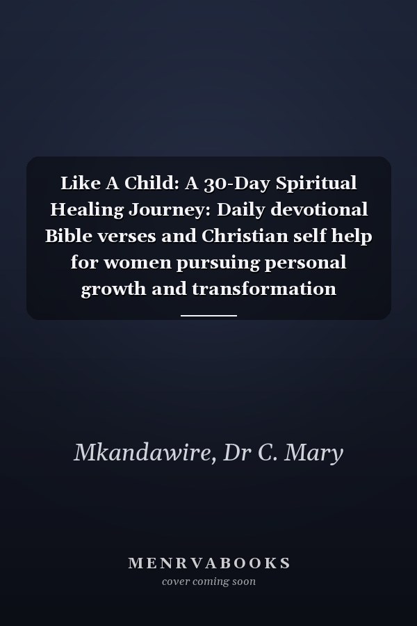 Like A Child: A 30-Day Spiritual Healing Journey: Daily devotional Bible verses and Christian self help for women pursuing personal growth and transformation