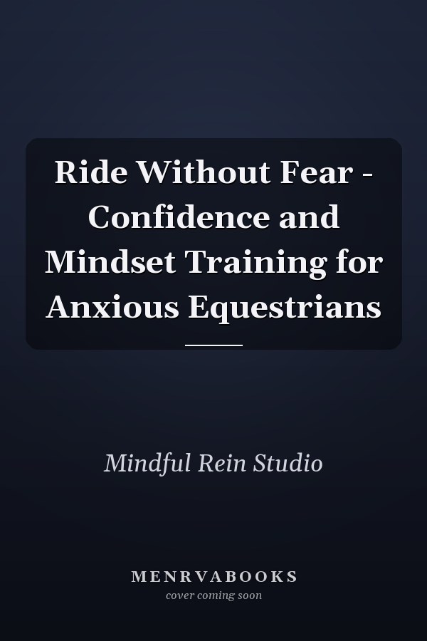 Ride Without Fear - Confidence and Mindset Training for Anxious Equestrians