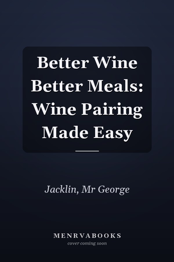 Better Wine Better Meals: Wine Pairing Made Easy