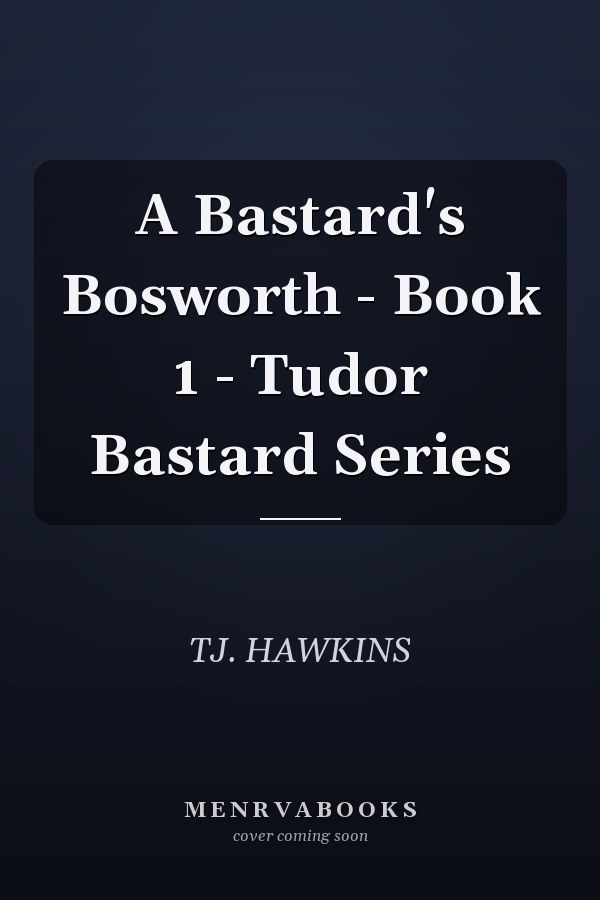 A Bastard's Bosworth - Book 1 - Tudor Bastard Series