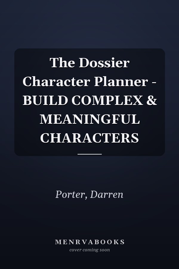 The Dossier Character Planner - BUILD COMPLEX & MEANINGFUL CHARACTERS