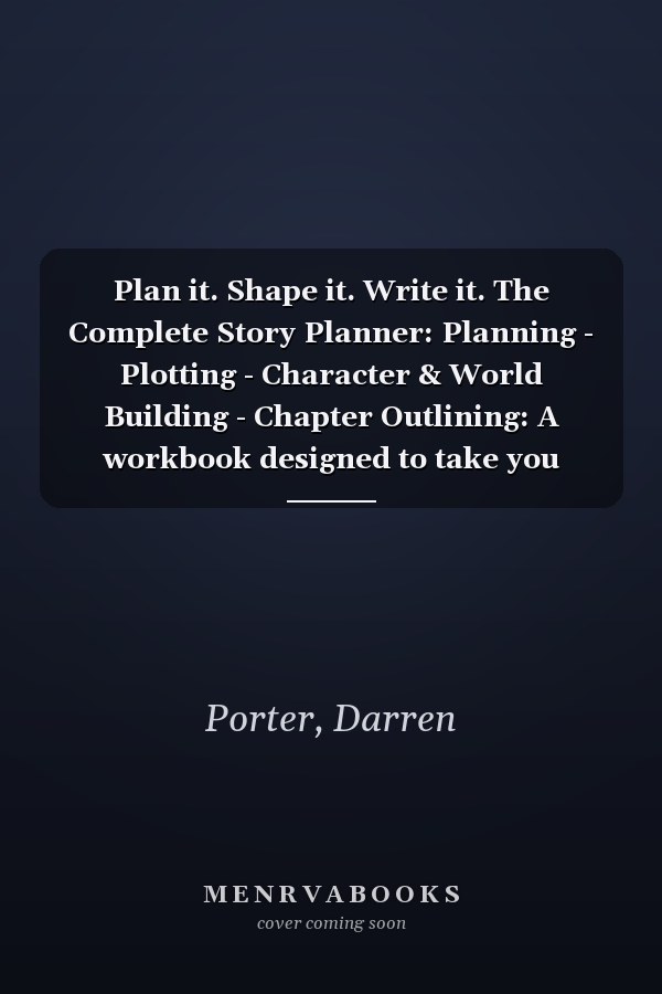 Plan it. Shape it. Write it. The Complete Story Planner: Planning - Plotting - Character & World Building - Chapter Outlining: A workbook designed to take you from idea to first draft!
