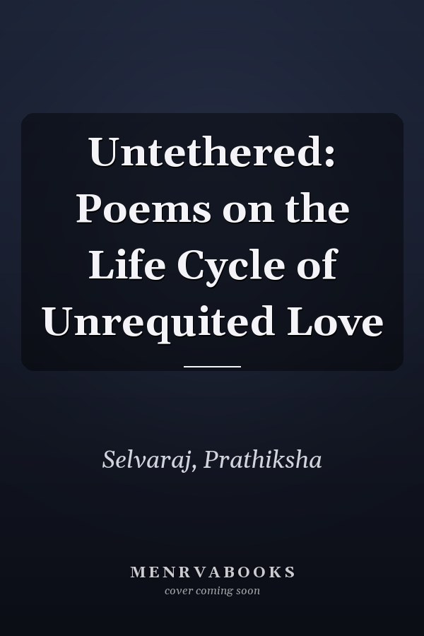 Untethered: Poems on the Life Cycle of Unrequited Love