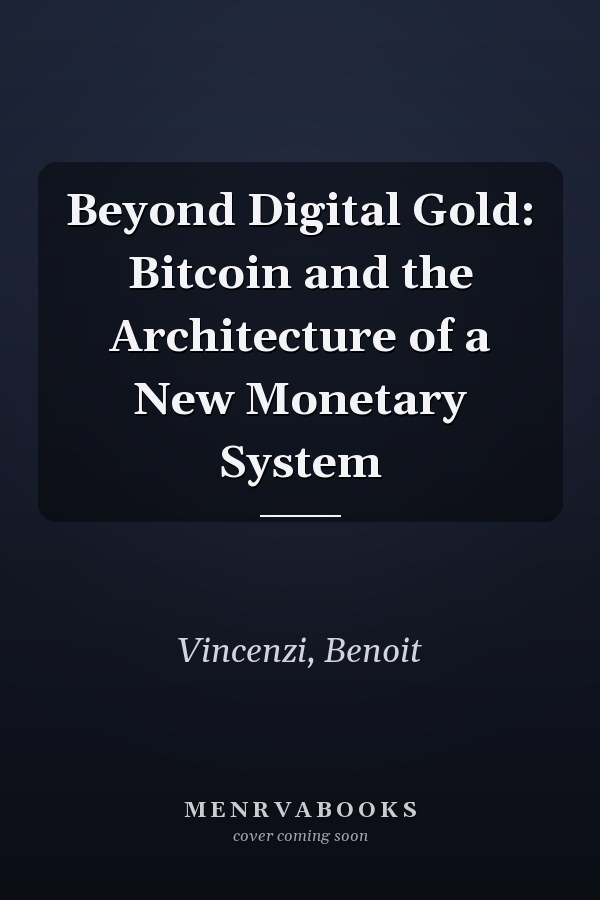 Beyond Digital Gold: Bitcoin and the Architecture of a New Monetary System