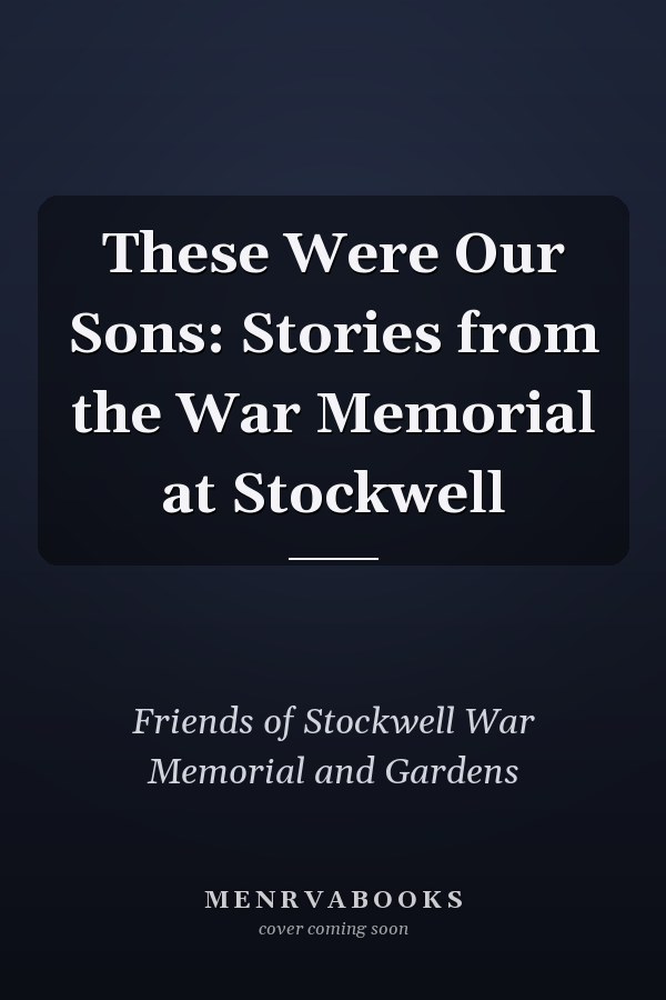 These Were Our Sons: Stories from the War Memorial at Stockwell