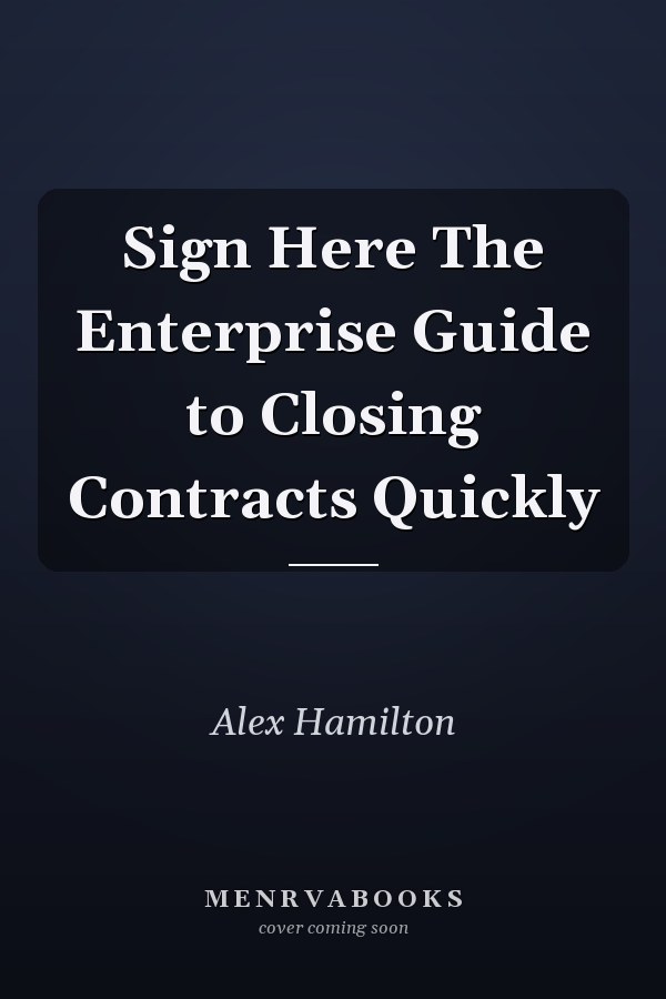 Sign Here The Enterprise Guide to Closing Contracts Quickly