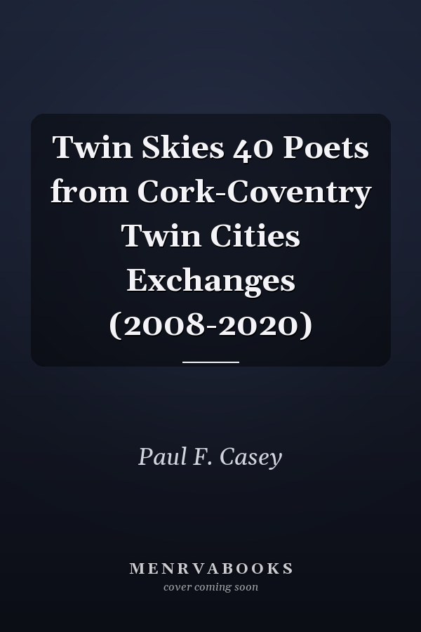 Twin Skies 40 Poets from Cork-Coventry Twin Cities Exchanges (2008-2020)