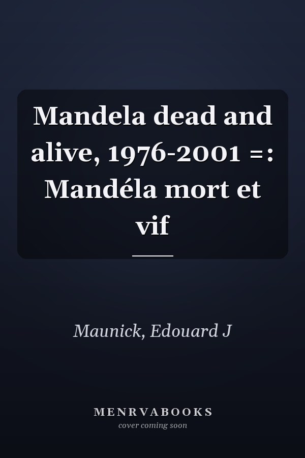 Mandela dead and alive, 1976-2001 =: Mandéla mort et vif